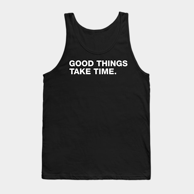 Good Things Take Time. Tank Top by CityNoir